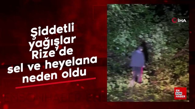 Şiddetli yağışlar Rize’de sel ve heyelana neden oldu
