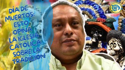 Día de Muertos: esto opina la iglesia católica sobre la tradición