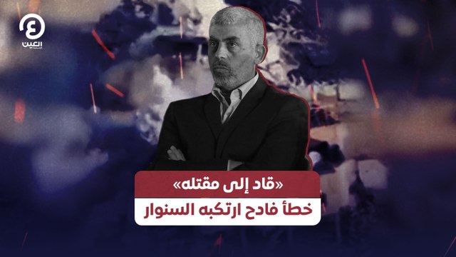 «قاد» إلى مقتله خطأ فادح ارتكبه السنوار