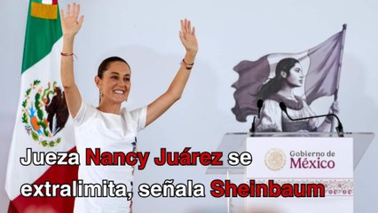 Jueza Nancy Juárez Salas se está extralimitando, señala Sheinbaum