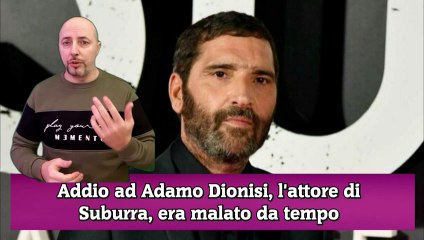 Addio ad Adamo Dionisi, l'attore di Suburra, era malato da tempo