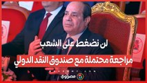 السيسي_ لن نضغط على الشعب.. مراجعة محتملة مع صندوق النقد الدولي