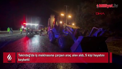 Tekirdağ'da iş makinasına çarpan araç alev aldı! 5 kişi hayatını kaybetti