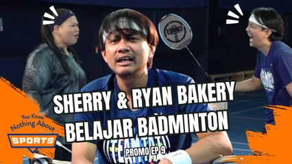 RYAN BAKERY & SHERRY MAIN BADMINTON MACAM BOCAH | You Know Nothing About Sports | Promo EP9