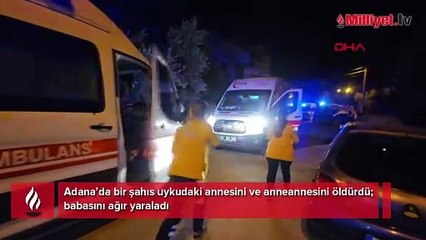 Uykudaki annesini ve anneannesini öldürdü; babasını ağır yaraladı