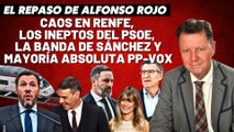 Alfonso Rojo: “Caos en RENFE, los ineptos del PSOE, la banda de Sánchez y mayoría absoluta PP-VOX”