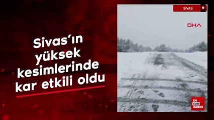 Sivas’ın yüksek kesimlerinde kar etkili oldu