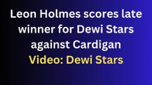 Leon Holmes scores late winner for Dewi Stars against Cardigan