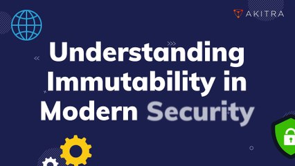 Understanding Immutability in Modern Security | Akitra | Compliance Automation
