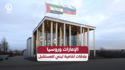 الإمارات وروسيا.. علاقات ثقافية تبني للمستقبل