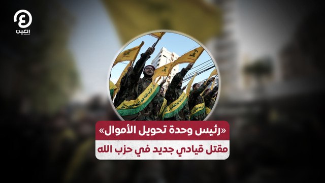 «رئيس وحدة تحويل الأموال» مقتل قيادي جديد في حزب الله