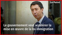 Le gouvernement veut accélérer la mise en œuvre de la loi immigration