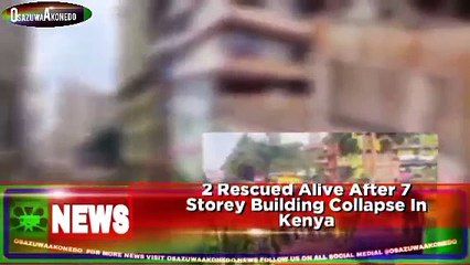 2 Rescued Alive After 7 Storey Building Collapse In Kenya