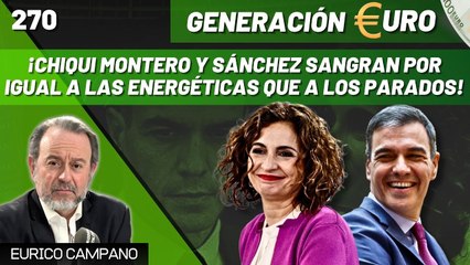 Generación Euro #270: ¡Chiqui Montero y Sánchez sangran por igual a las energéticas que a los parados! ¡No tienen límite!