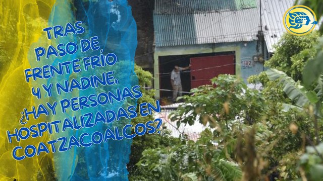 Tras paso de Frente Frío 4 y Nadine, ¿hay personas hospitalizadas en Coatzacoalcos?