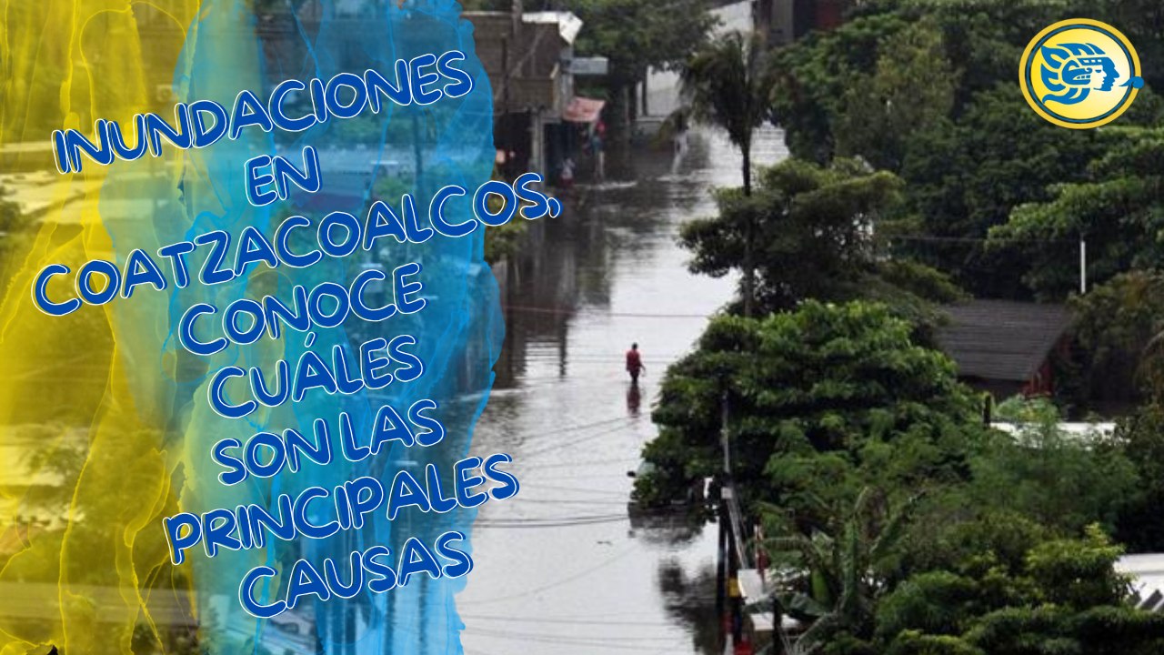 Inundaciones en Coatzacoalcos, conoce cuáles son las principales causas