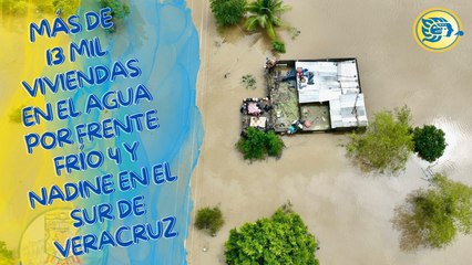 Más de 13 mil viviendas en el agua por Frente Frío 4 y Nadine en el sur de Veracruz