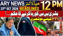 ARY News 12 PM Headlines | 23rd Oct 2024 | Order to release Bushra Bibi | Prime Time Headlines
