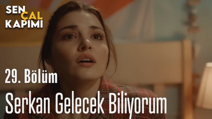 Serkan Geri Gelecek Biliyorum - Sen Çal Kapımı 29. Bölüm
