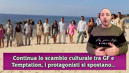 Continua lo scambio culturale tra GF e Temptation, i protagonisti si spostano...