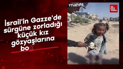 İsrail'in Gazze'de sürgüne zorladığı küçük kız gözyaşlarına boğuldu