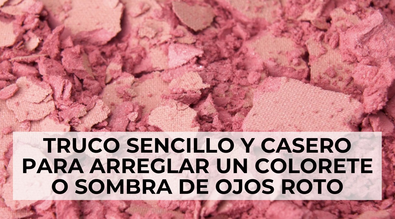 Truco sencillo y casero para arreglar un colorete o sombra de ojos roto