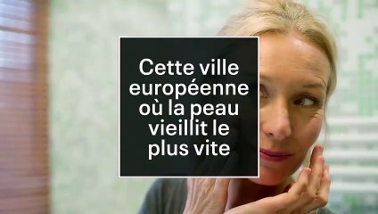 Cette ville européenne où la peau vieillit le plus vite - et non ce n'est pas Paris !