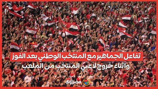 تفاعل الجماهير مع المنتخب الوطني بعد الفوز واثناء خروج لاعبي المنتخب من الملعب