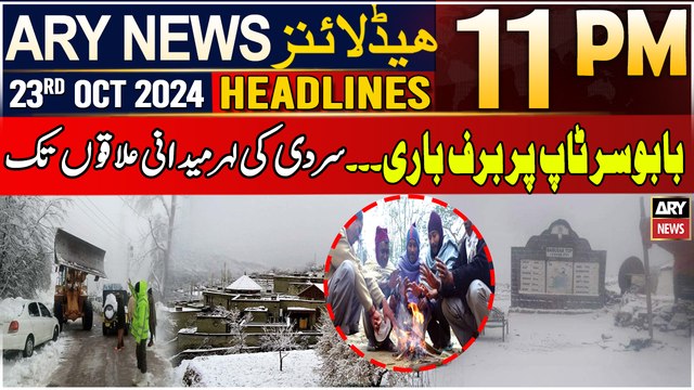 ARY News 11 PM Headlines | 23rd Oct 2024 | Snowfall in pakistan - Weather News