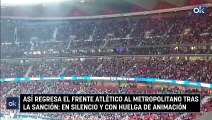 Así regresa el Frente Atlético al Metropolitano tras la sanción: en silencio y con huelga de animación