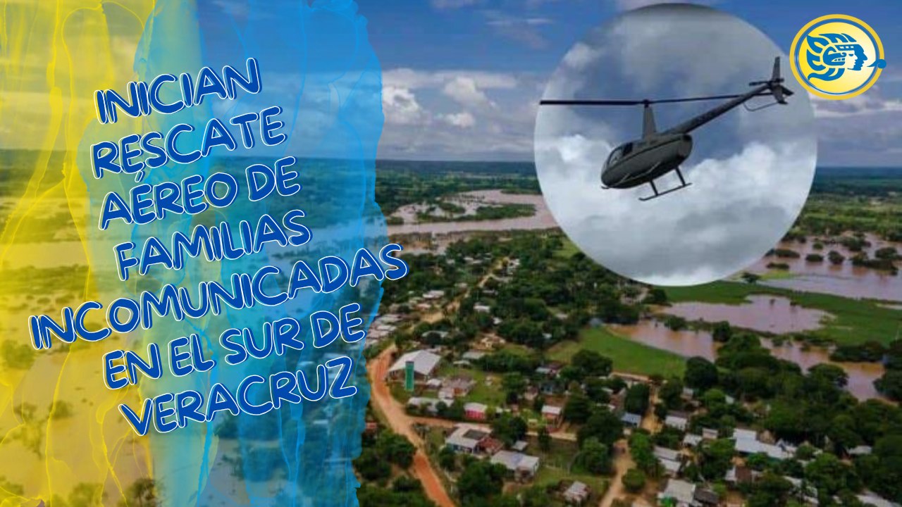 Inician rescate aéreo de familias incomunicadas en el sur de Veracruz; río y arroyo no dan tregua