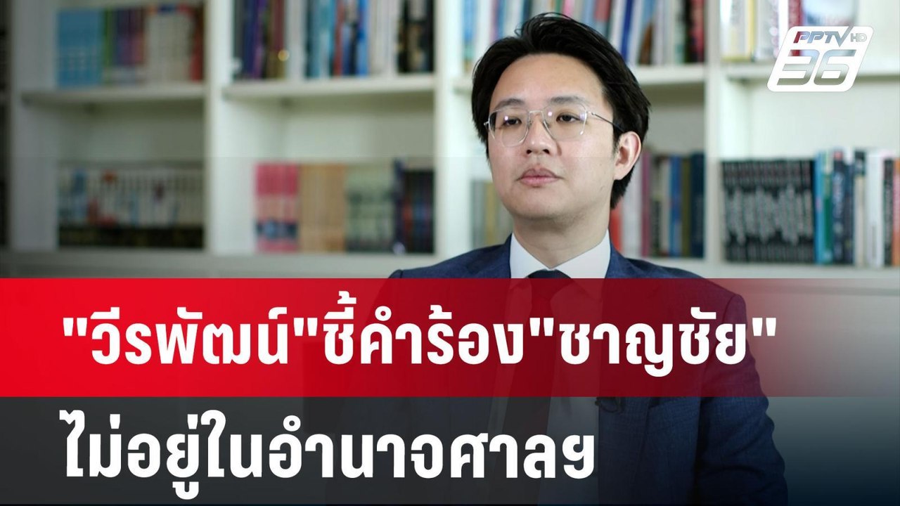 วีรพัฒน์"ชี้คำร้อง"ชาญชัย"ไม่อยู่ในอำนาจศาลฯ |...