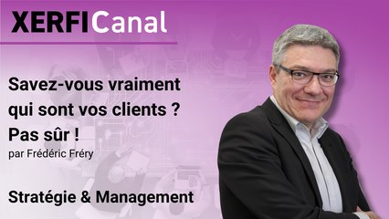 Savez-vous vraiment qui sont vos clients ? Pas sûr ! [Frédéric Fréry]