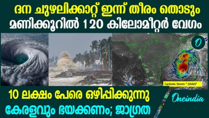ദന ചുഴലിക്കാറ്റ് ഇന്ന് രാത്രിയോടെ കരതൊടും; കേരളത്തിലും ജാഗ്രത