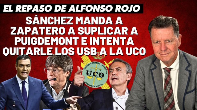 Alfonso Rojo: “Sánchez manda a Zapatero a suplicar a Puigdemont e intenta quitarle los USB a la UCO”