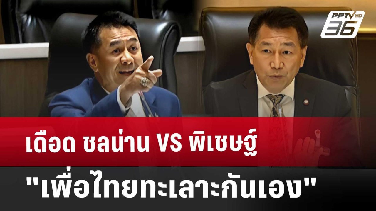 เดือด ชลน่าน VS พิเชษฐ์ "เพื่อไทยทะเลาะกันเอง"...