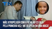 Mãe atropelada com a filha no ES fala pela primeira vez: 'Me despedi em uma maca'