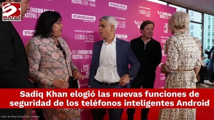 Elogia Sadiq Khan las nuevas funciones de seguridad de los teléfonos