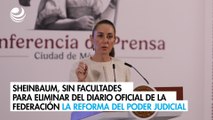 Sheinbaum, sin facultades para eliminar del Diario Oficial la reforma del Poder Judicial