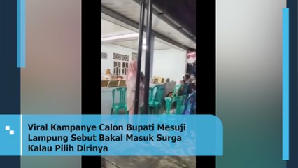 Viral Kampanye Calon Bupati Mesuji Lampung Sebut Bakal Masuk Surga Kalau Pilih Dirinya