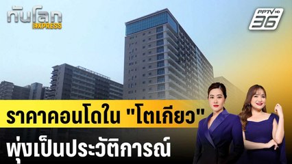 ราคาคอนโดใน "โตเกียว" พุ่งเป็นประวัติการณ์ | ทันโลก EXPRESS | 25 ต.ค. 67