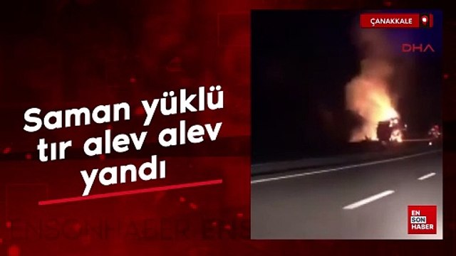 Çanakkale’de saman yüklü tır, seyir halindeyken alev alev yandı