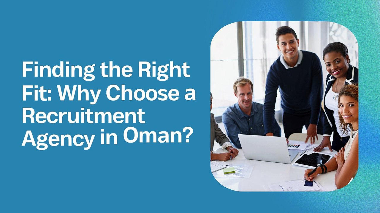 Finding the Right Fit Why Choose a Recruitment Agency in Oman