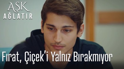 Fırat, Çiçek'i yalnız bırakmıyor