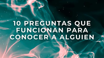 10 preguntas que funcionan para conocer a alguien