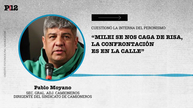 Pablo Moyano cuestionó las internas del PJ y demás partidos y agrupaciones: Milei se nos caga de risa, hay que confrontar