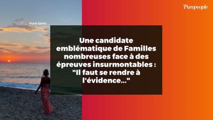 Une candidate emblématique de Familles nombreuses face à des épreuves insurmontables : "Il faut se rendre à l'évidence..."