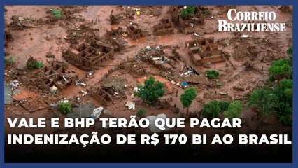 Vale e BHP pagarão ao Brasil indenização de R$170 bi por tragédia ambiental