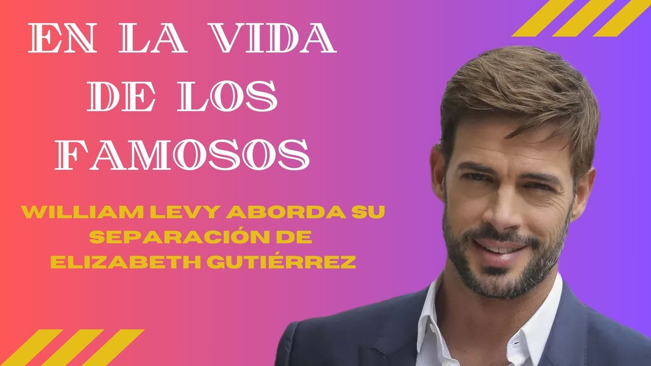En La vida de los famosos | 25 William Levy aborda su separación de Elizabeth Gutiérrez