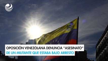 Oposición venezolana denuncia "asesinato" de un militante que estaba bajo arresto
